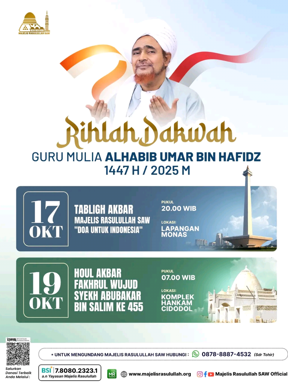 *HADIRILAH & SYIARKANLAH* RIHLAH DAKWAH Guru Mulia AlHabib Umar bin Hafidz 1447 H/2025 1. *TABLIGH AKBAR* *& DO'A UNTUK INDONESIA* Majelis Rasulullah SAW Jum'at, 17 Oktober 2025 Lap.Monas | Jam 20.00 Wib JI.Lapangan Monas, Gambir, Kec. Gambir, Jakarta Pusat 2. *Haul Akbar Ke-455* *Syech Abubakar bin Salim* Ahad, 19 Oktober 2025 Jam 07.00 WIB Komplek Hankam Cidodol, Keb. Lama - Jakarta Selatan ------------------------------------------- *Follow, Like, Subscribe, Share* @majelisrasulullahsaw_idn https://linktr.ee/majelisrasulullahsaw_idn Yuk Support Dakwah MR melalui Bank Syariah Indonesia (BSI) No.Rek 7.8080.2323.1 a/n Yayasan Majelis Rasulullah SAW