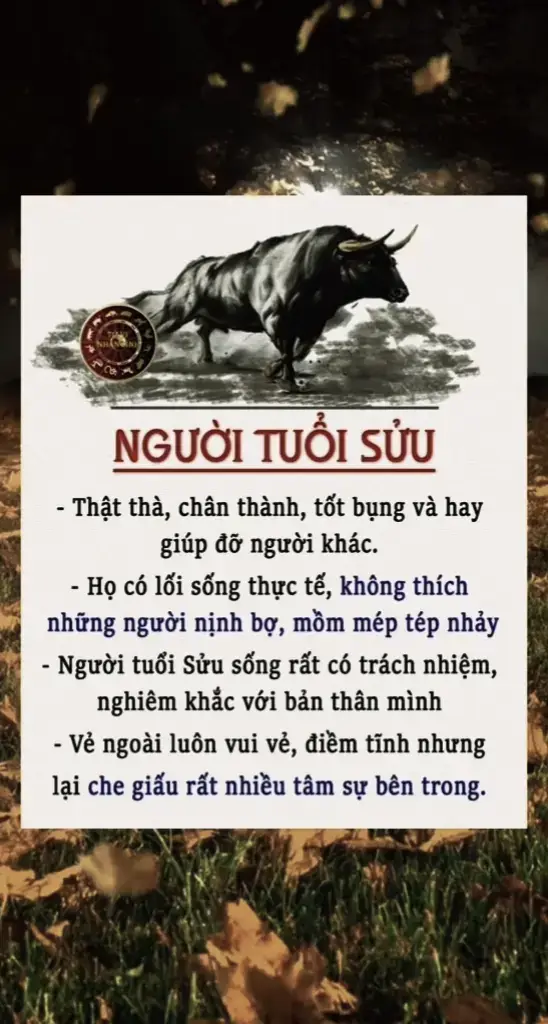 Tính cách bản thân người tuổi Sửu rất bướng bỉnh, khá cứng đầu nhưng lại là người thông minh, suy nghĩ rất thấu đáo và lôgic. Tuy thế nhưng bề ngoài họ rất đơn giản, trầm ngâm, chất phác và có chút khù khờ. Họ là người kiệm lời, lạnh lùng và e dè với mọi thứ. Nhưng họ quan tâm và yêu thương người thân bằng những hành động rất thiết thực và có giá trị. Là người hướng nội có bản tính mạnh mẽ. Khi đặt đúng môi trường sẽ rất khác biệt, uy nghiêm, nổi bật và đầy vẻ tự tin. #đinhsuu1997 #phatphapnhiemmau #annhien 