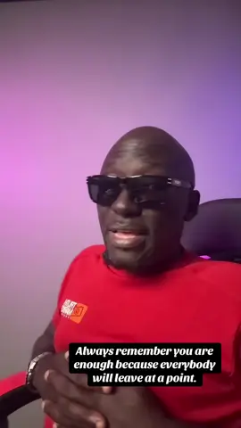 Always remember you are enough because everybody will leave at a point.