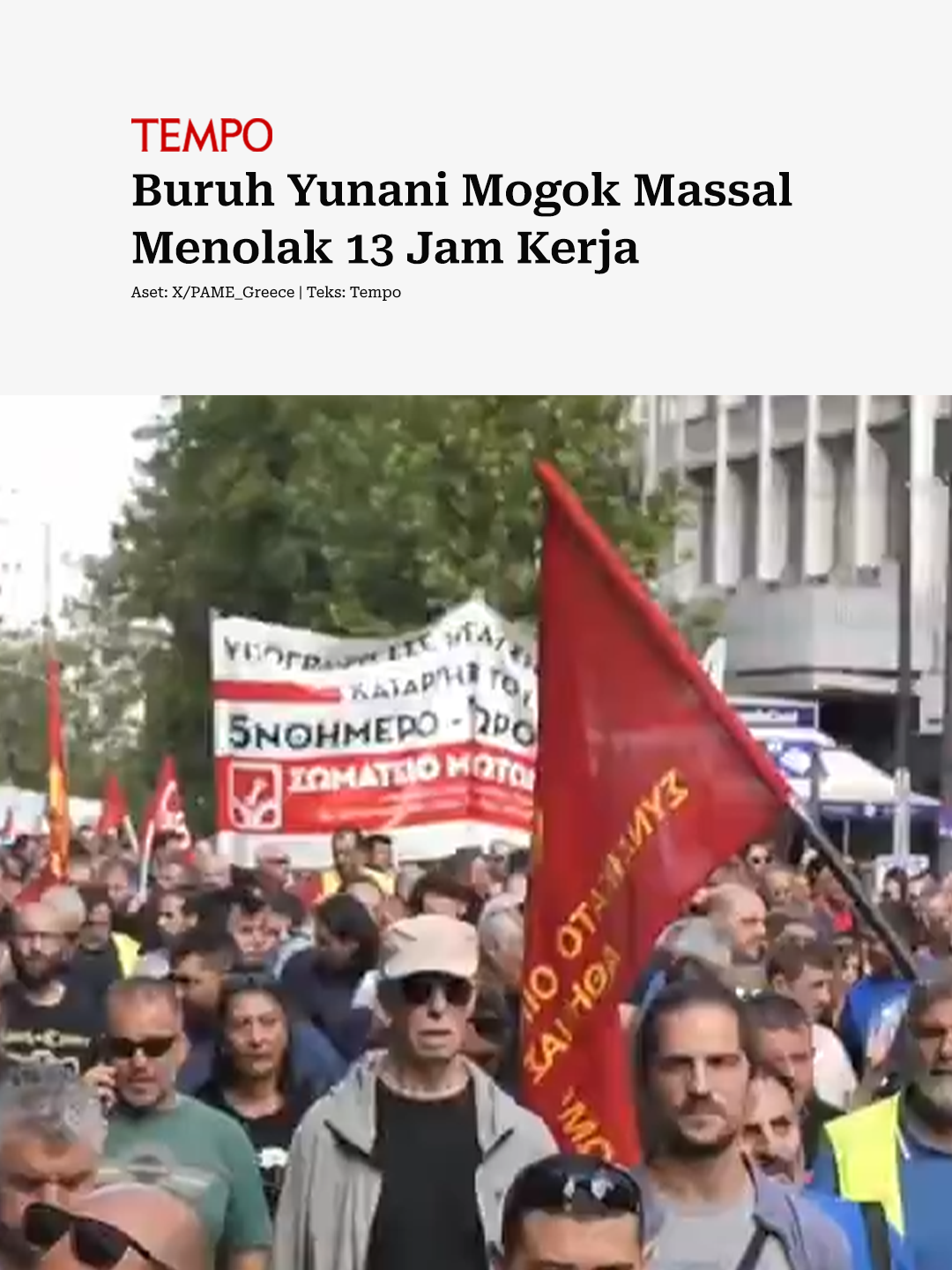 Serikat pekerja di Yunani menggelar demonstrasi massal menolak aturan baru ketenagakerjaan soal 13 jam kerja per hari. Al Jazeera melaporkan bahwa aksi mogok itu digalang serikat pekerja pegawai negeri sipil dan swasta di Athena dan wilayah lain di Yunani. Serikat berpendapat bahwa aturan baru ini akan membuat pekerja rentan terhadap pelanggaran ketenagakerjaan oleh perusahaan. 