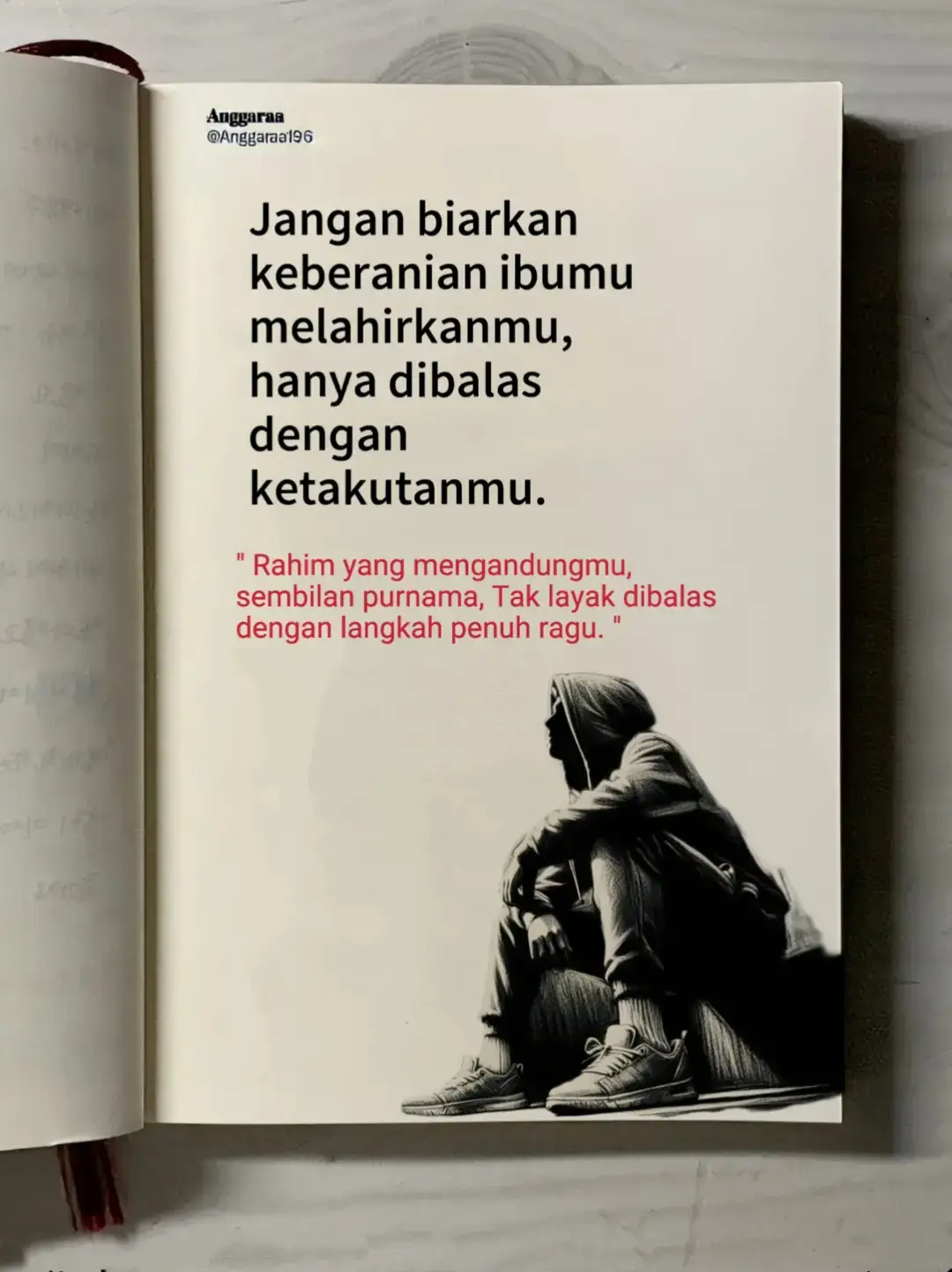 ada ibu yang mempertaruhkan segalanya, supaya kamu bisa punya kesempatan hidup.  Dan semua itu tak layak dibalas dengan penuh rasa takut, penuh rasa ragu, dan menyerah sebelum berjuang. Kamu tidak dilahirkan untuk kalah. Kamu dilahirkan buat menang. Buat bangkit! Buat jadi bukti kalau semua pengorbanan itu ada artinya.  Dan cara terbaik membalas pejuangan orang tua, adalah jadi orang yang berani berdiri diatas kaki sendiri. quotes #katakata #foryouu 
