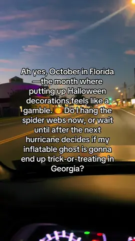 Here in Florida, we don’t just put up Halloween decorations. We perform an annual ritual called ‘pray to the weather gods that your inflatable ghost doesn’t fly away.’ October in Florida is a unique experience. For most people, it’s the month of pumpkins, cobwebs, and ghostly fun. But for Floridians? It’s the month of hesitation. Do we really want to put up our Halloween decorations when Mother Nature is still running peak hurricane season? That inflatable Frankenstein you just bought might look perfect on your lawn… until a tropical storm decides to take it for a joyride across the neighborhood. The struggle is real. You want the fall vibes, but the calendar and the clouds are sending mixed messages. Do you risk your pumpkins and spooky props, or do you wait it out and hope for the best? And let’s be honest, peak hurricane season doesn’t just mean a little rain—it’s unpredictable chaos. One day it’s sunny and breezy, the next day your skeletons are doing synchronized swimming in your pool. So, Floridians approach October like it’s a high-stakes game. We peek at the forecast, we pray to the weather gods, and we might even tape down that inflatable ghost with every piece of duct tape we own… all while secretly hoping we can get at least one week of Instagram-worthy Halloween content before the wind turns it into a floating horror show. Only in Florida can you live in a state where you’re fully ready to celebrate the spooky season… and also fully prepared for a natural disaster cameo. 👻 😂 #Flori#FloridaHalloweeni#HurricaneSeasonProblemsk#SpookyButMakeItFloridak#PumpkinsVsStormsatableChaos