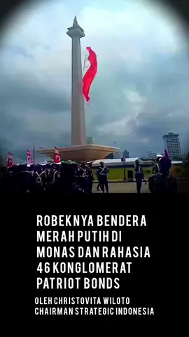 Robeknya Bendera Merah Putih di Monas dan Rahasia 46 Konglomerat Patriot Bonds Oleh Christovita Wiloto Chairman Strategic Indonesia