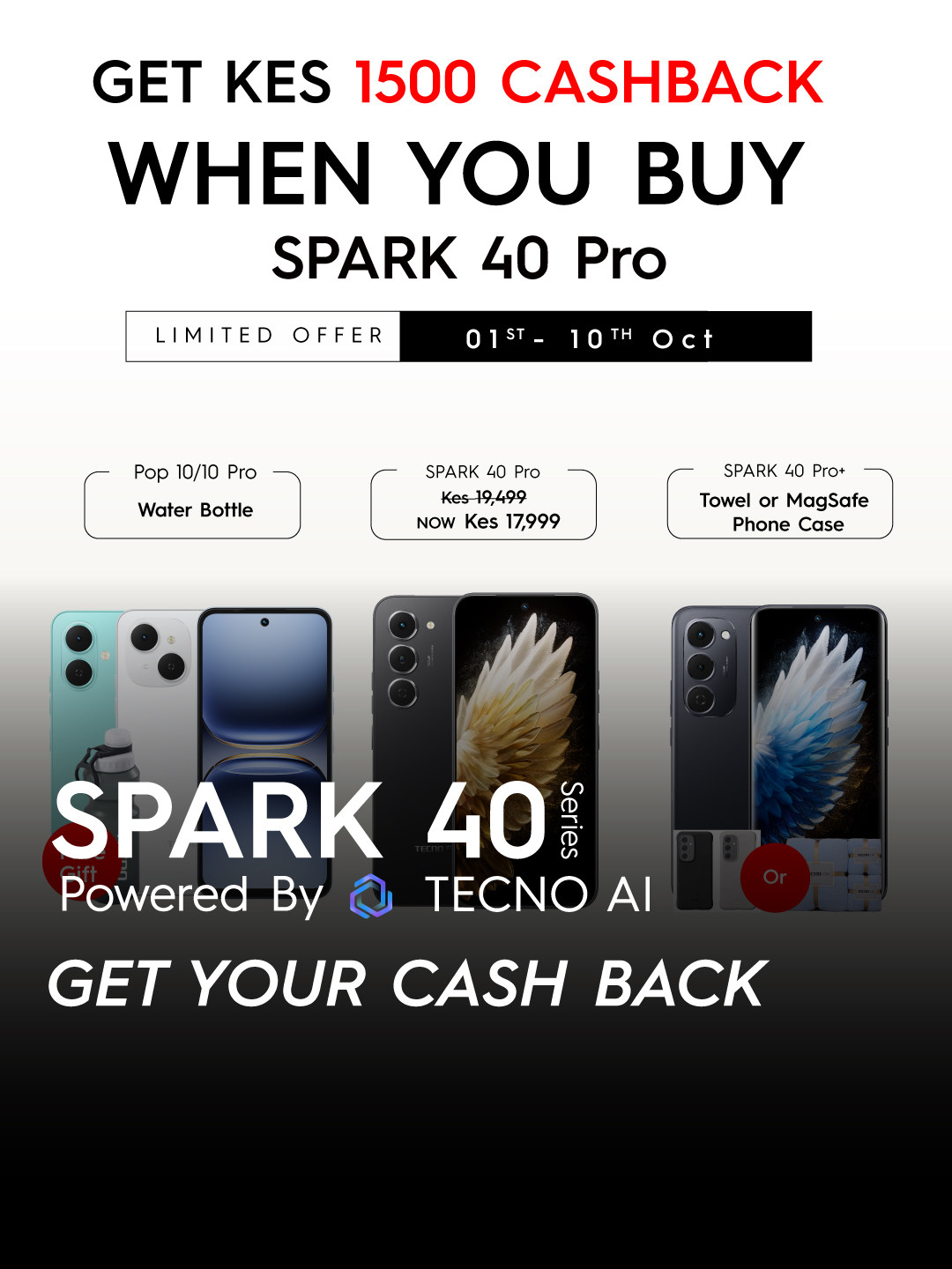 Cashback unlocked!  Buy a Spark 40 Pro now and pocket KES 1500 cashback. Offered valid till October 10th.  Visit our website today.