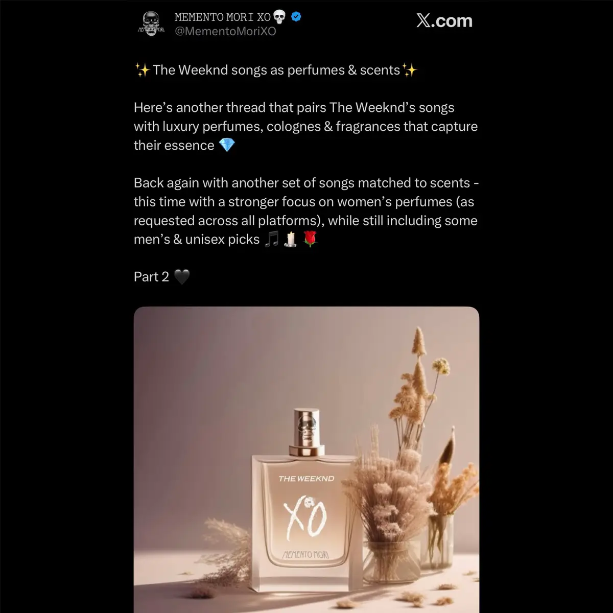 ✨The Weeknd songs as perfumes & scents✨ Here’s another thread that pairs The Weeknd’s songs with luxury perfumes, colognes & fragrances that capture their essence 💎  Back again with another set of songs matched to scents - this time with a stronger focus on women’s perfumes (as requested across all platforms), while still including some men’s & unisex picks 🎵🕯️🌹 Part 2 🖤 ✨From feminine florals & seductive dark ambers, to bold leathers - The Weeknd’s music carries its own fragrance✨ This mix balances women’s, unisex, & a splash of men’s scents across his whole catalogue. Which pairing hit the mark for you? Comment below ⬇️  💀🌹🖤 @The Weeknd  #TheWeeknd #TheWeekndSongs #Perfume #Luxury #FYP 