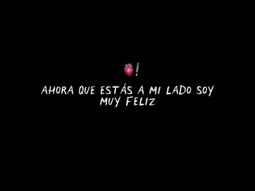 Ahora que estas a mi lado soy muy feliz ✨