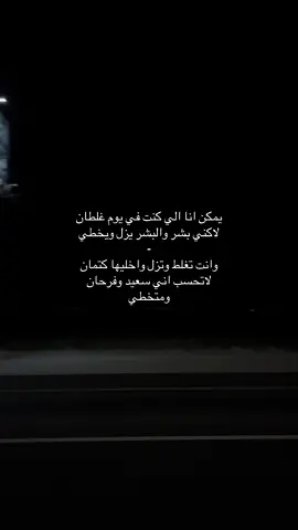 يمكن انا الي كنت في يوم غلطان لاكني بشر والبشر يزل ويخطي وانت تغلط وتزل واخليها كتمان لاتحسب اني سعيد وفرحان ومتخط //////يا اخوان ماعرف بالشعر بس كتبت بيتين #fyp #explore #fypシ #f #هواجيس 