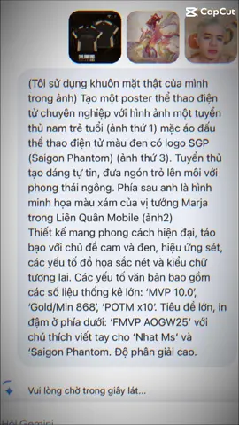 Câu lệnh : (Tôi sử dụng khuôn mặt thật của mình trong ảnh) Tạo một poster thể thao điện tử chuyên nghiệp với hình ảnh một tuyển thủ nam trẻ tuổi (ảnh thứ 1) mặc áo đấu thể thao điện tử màu đen có logo SGP (Saigon Phantom) (ảnh thứ 3). Tuyển thủ tạo dáng tự tin, đưa ngón trỏ lên môi với phong thái ngông. Phía sau anh là hình minh họa màu xám của vị tướng Marja trong Liên Quân Mobile (ảnh2) Thiết kế mang phong cách hiện đại, táo bạo với chủ đề cam và đen, hiệu ứng sét, các yếu tố đồ họa sắc nét và kiểu chữ tương lai. Các yếu tố văn bản bao gồm các số liệu thống kê lớn: ‘MVP 10.0’, ‘Gold/Min 868’, ‘POTM x10’. Tiêu đề lớn, in đậm ở phía dưới: ‘FMVP AOGW25’ với chú thích viết tay cho ‘Nhat Ms’ và ‘Saigon Phantom. Độ phân giải cao.#gemini #iloveyougemini 