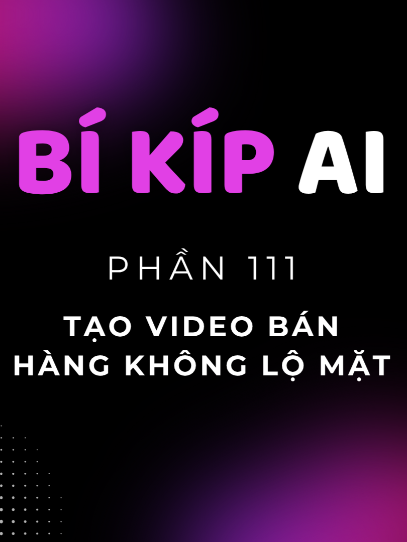 Phần 111. Cách tạo video bán hàng không lộ mặt | Bí Kíp AI #leduyhiep #AI #banhang #videoai