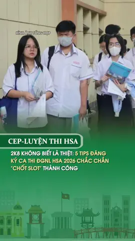 2K8 KHÔNG BIẾT LÀ THIỆT: 5 TIPS ĐĂNG KÝ CA THI ĐGNL HSA 2026 CHẮC CHẮN 