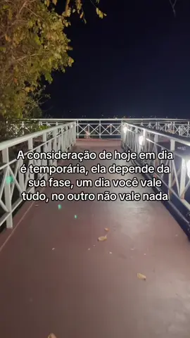 A consideração de hoje em dia é temporária, ela depende da sua fase, um dia você vale tudo, no outro não vale nada….