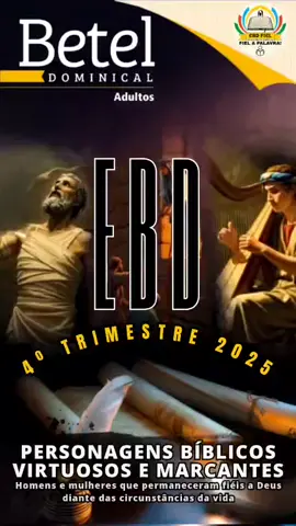 REVISTA BETEL DOMINICAL. CLASSE ADULTO, 4º TRIMESTRE 2025.  PERSONAGENS BÍBLICOS VIRTUOSOS E MARCANTES. Homens e mulheres que permaneceram fiéis a Deus diante das circunstâncias da vida.