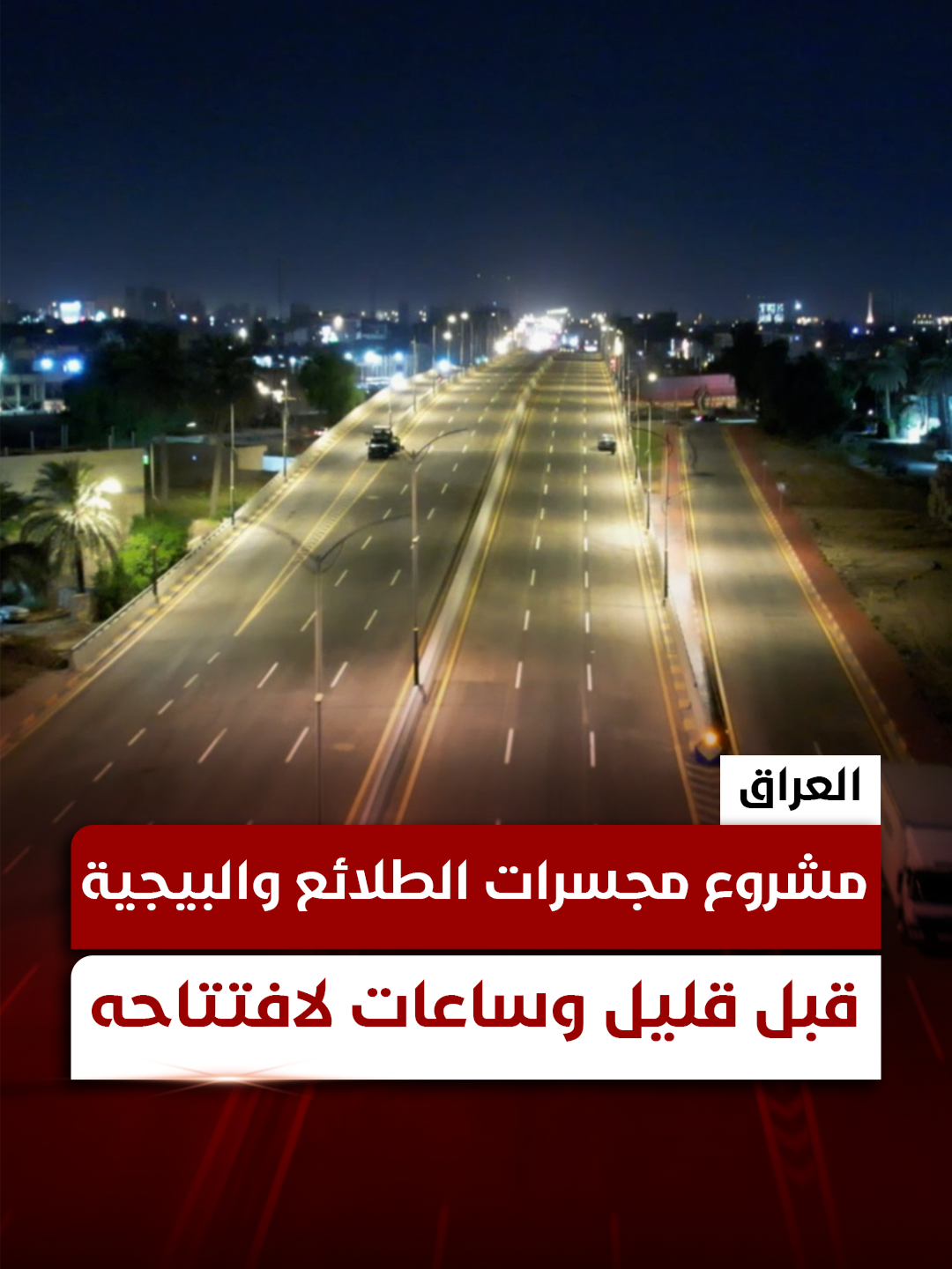 مشروع مجسرات الطلائع والبيجية قبل قليل وساعات لافتتاحه
