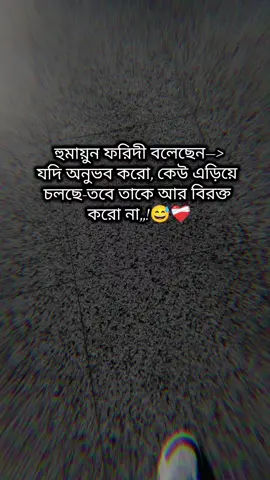 #😅💔🥀 #হুমায়ুন ফরিদী বলেছেন—> যদি অনুভব করো, কেউ এড়িয়ে  চলছে-তবে তাকে আর বিরক্ত  করো না,,!😅❤️‍🩹