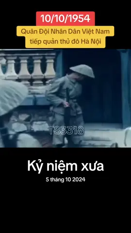 #kỷ niệm xưa Tiếp quản thủ đô Hà Nội 10/10/1954 . #xuhuong #fakeweapon⚠️ #fakebodyy⚠️ #ts3318 