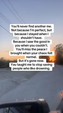 You’ll never find another me. Not because I’m perfect, but because I stayed when I shouldn’t have. Because I saw the good in you when you couldn’t. You’ll miss the peace I brought when your chaos felt normal. But it’s gone now. You taught me to stop saving people who like drowning.#relationships #breakup #healing #avoidant #lovingyou 