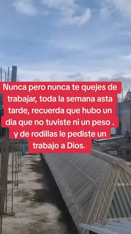 nunca pero nunca te quejes de trabajar toda la semana asta tarde recuerda que un dia no tuviste ni un peso y de rodillas le pediste a Dios. #trabajo 