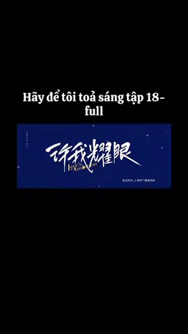 Xem phim Hãy Để Tôi Toả Sáng tập 18 full hd motchill #haydetoitoasang #truongsahoangsalacuavietnam 