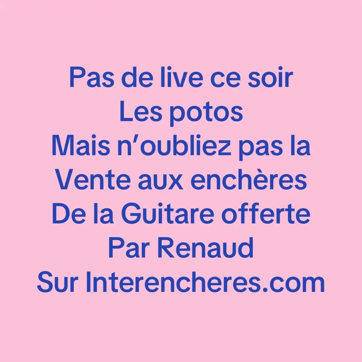 www.interencheres.com ou sur l’application Interencheres pour la vente de la guitare offerte par Renaud . Pour l’association Le combat d’Anne-so