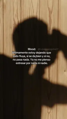 Últimamente estoy dejando que todo fluya, si se da;bien y si no, no pasa nada. Ya no me pienso estresar por nada ni nadie.