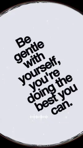 Be gentle with yourself 