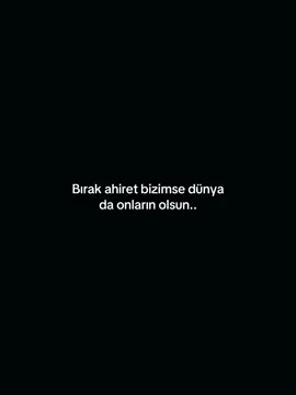 peygamber efendimiz sav dediği gibi bırak ahiret  bizimse dünyada onlara olsun ♥️