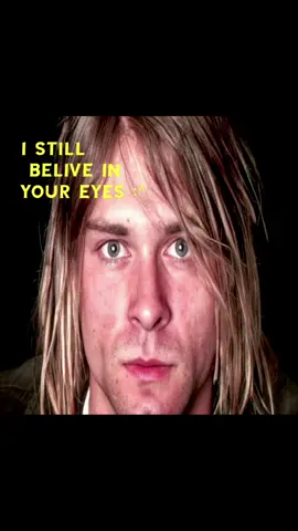 I still belive in your eyes #KURTCOBAIN #NIRVANA #fyp #fyppppppppppppppppppppppp #foryoupage❤️❤️ 