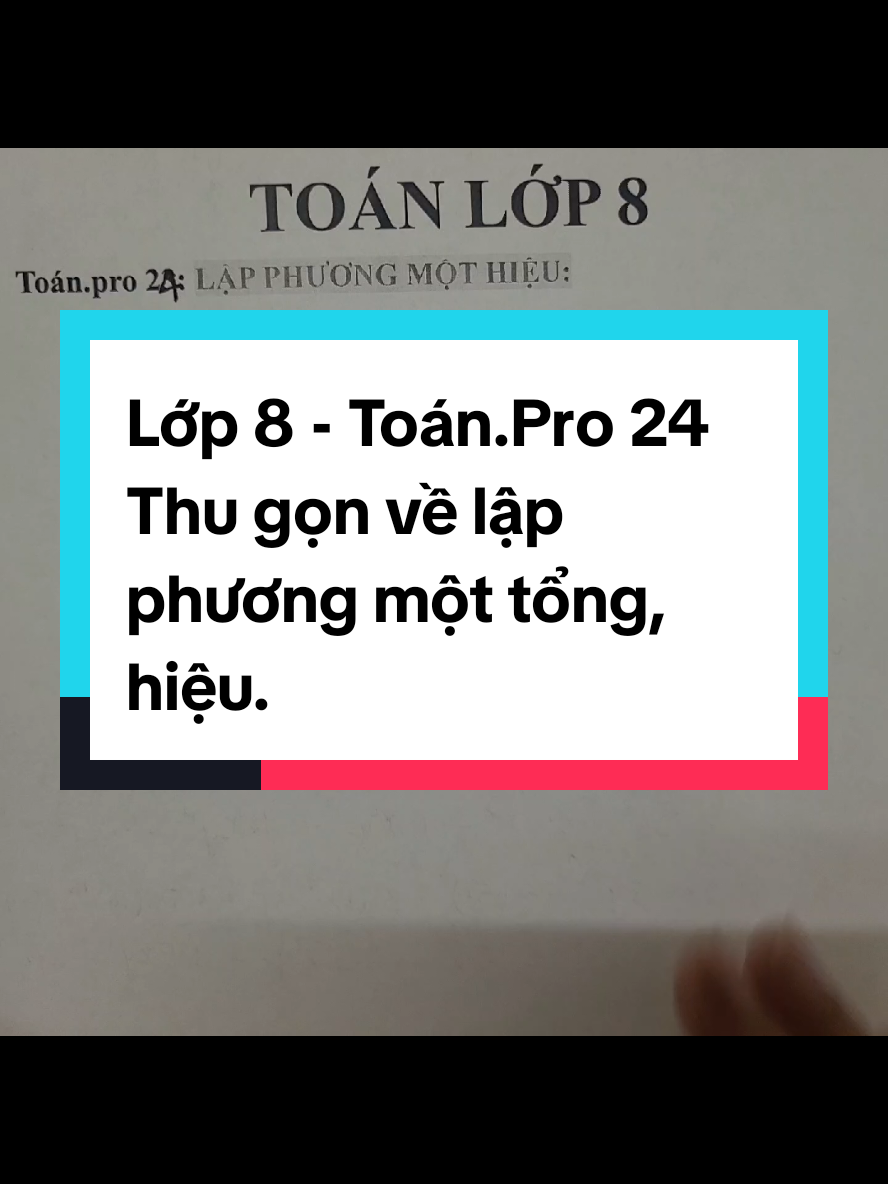 Lớp 8 - Toán.Pro 24 : Thu gọn về lập phương một tổng hoặc hiệu 