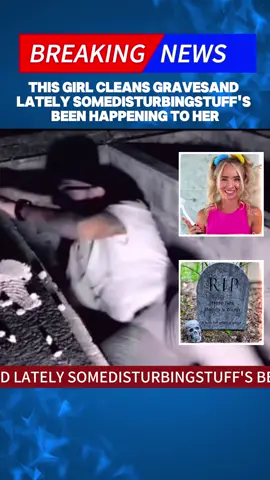 THIS GIRL CLEANS GRAVESAND LATELY SOMEDISTURBINGSTUFF'S BEEN HAPPENING TO HER#fyp #news #tiktok #usa #foryou 