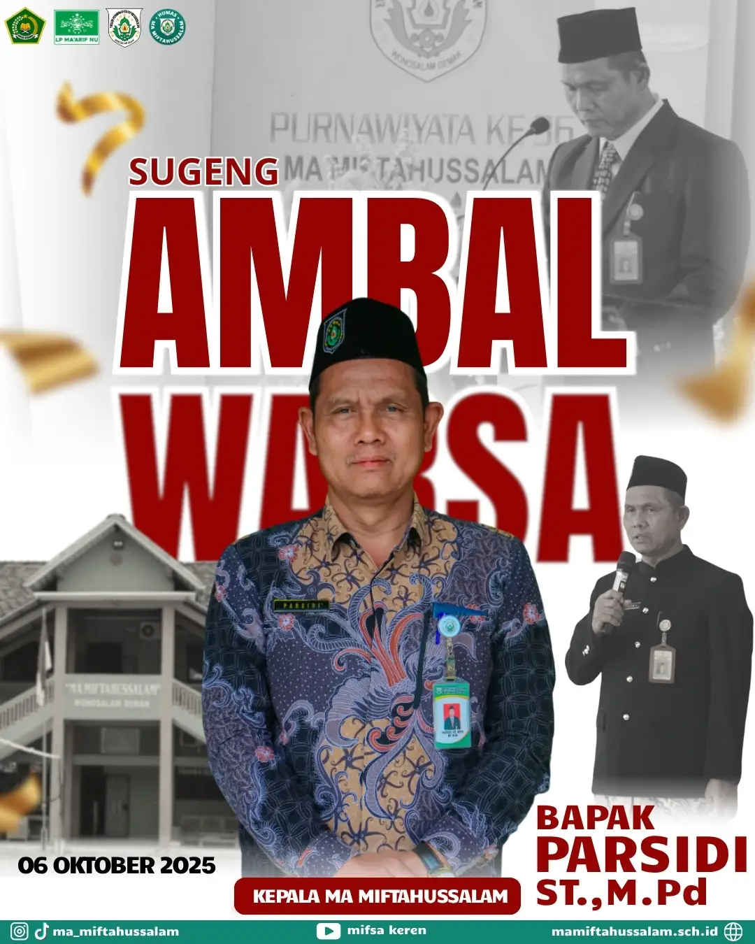 Sugeng Ambal Warso, Bapak Parsidi, S.T., M.Pd Semoga Allah SWT senantiasa paring umur panjang sing berkah lan manfaat, tansah pinaringan kesehatan, kebahagiaan, lan kesuksesan ing saben langkah panjenengan.  Mugi tansah dipun tegesi dhateng kabecikan, dipun lindhungi saking bala' lan musibah, lan dipun gampilaken sedoyo urusan duniawi lan ukhrowi. #mamiftahussalam #madrasahmajubermutumendunia #madrasahhebatbermartabat #mifsajaya 