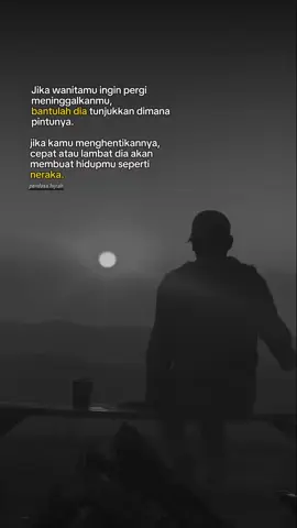 Jika dia ingin pergi darimu, bantulah dia tunjukan pintu keluarnya, dan jangan pernah menyesali keputusanmu. harga dirimu lebih penting dari apapun.