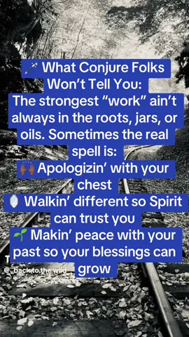 🪄 What Conjure Folks Won’t Tell You: The strongest “work” ain’t always in the roots, jars, or oils. Sometimes the real spell is: 🙌🏾 Apologizin’ with your chest 🪞 Walkin’ different so Spirit can trust you 🌱 Makin’ peace with your past so your blessings can grow