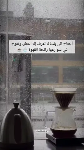 أحتاج الى بلدة لا تعرف إلا المطر وتفوح في شوارعها رائحة القهوة #اقتباسات #vibes #مطر_وقهوة 