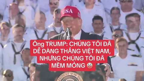 Ông TRUMP: CHÚNG TÔI ĐÃ DỄ DÀNG THẮNG VIỆT NAM, NHƯNG CHÚNG TÔI ĐÃ MỀM MỎNG 