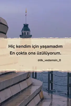 Hiç kendim için yaşamadım en çokta ona üzülüyorum..