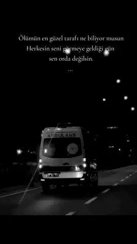 Ölümün en güzel tarafı ne biliyor musun Herkesin seni görmeye geldiği gün  sen orda değilsin. ...  .  .  .  .  .  #yapayzeka #ölüm #duygusalvideolar #pinterest #ambulans 