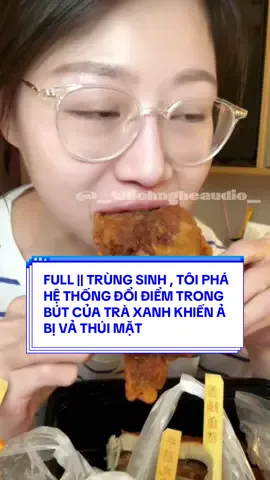 FULL || TRÙNG SINH , TÔI PHÁ HỆ THỐNG ĐỔI ĐIỂM TRONG BÚT CỦA TRÀ XANH KHIẾN Ả BỊ VẢ THÚI MẶT  #truyenaudio #asmr #mukbang #110kfollowers #viral 