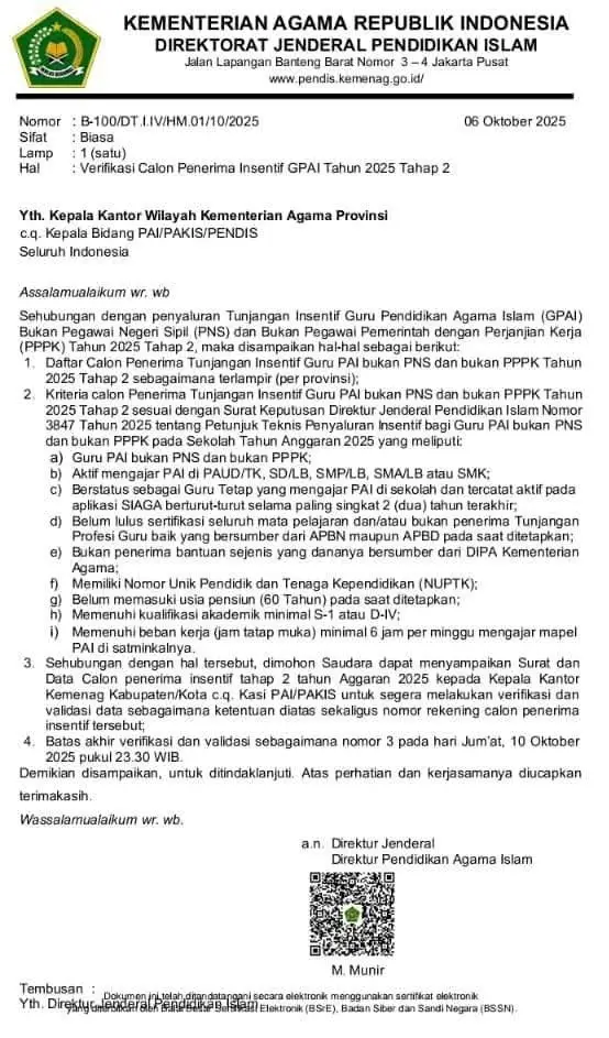 INFO INSENTIF GPAI (Guru PAI di SD SMP SMA)  *INSENTIF MADRASAH TAHAP 2, SABAR SEBENTAR LAGI YA SABAR YACH* Sehubungan dengan penyaluran Tunjangan Insentif Guru Pendidikan Agama Islam (GPAI) Bukan PNS dan Bukan PPPK Tahun 2025 Tahap 2, disampaikan hal-hal berikut: 1. *Daftar calon penerima insentif* terlampir (per provinsi). 2. *Kriteria penerima insentif*:    * Guru PAI bukan PNS/bukan PPPK.    * Aktif mengajar di PAUD/SD/SMP/SMA/SMK.    * Tercatat aktif di aplikasi SIAGA minimal 2 tahun terakhir.    * Belum lulus sertifikasi guru.    * Bukan penerima tunjangan profesi atau bantuan sejenis dari DIPA Kemenag.    * Memiliki NUPTK.    * Belum memasuki usia 60 tahun.    * Minimal S1/D-IV.    * Mengajar minimal 6 jam pelajaran per minggu. 3. *Data calon penerima* tahap 2 dikirim ke Kankemenag Kab/Kota melalui Kasi PAI/PAKIS untuk diverifikasi. 4. *Batas akhir verifikasi dan validasi:* Jumat, 10 Oktober 2025 pukul 23.30 WIB. Demikian disampaikan untuk ditindaklanjuti.