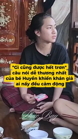 Nghe câu nói này của bé Huyền mà khán giả ai cũng thấy thương hết #behuyen15tuoi #phucbay 