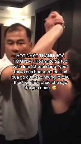 HOT NHẤT THANH HOÁ HÔM NAY: Hoàng tử 62 tuổi và lọ lem 23 tuổi đang “yêu” thì vợ của hoàng tử  ba la xì bùa gõ cửa trao những lời yêu thương, chúc phúc cho cặp đôi yêu nhau. 🥹#xuhuong #thanhhoa 