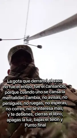 La gota que derramó el vaso no fue el enojo, fue el cansancio, porque cuando uno se cansa la mentalidad cambia, no avisas, no persigues, no ruegas, no esperas, no corres, no te interesa más, y te detienes, cierras el libro, apagas la luz, bajas el telón y Punto final. ME DI CUENTA QUE SOLO SOY UN JOVEN A PUNTO DE CUMPLIR 24 AÑOS QUE VALGO MUCHO Y TENGO MUCHAS COSAS POR VIVIR POR DELANTE. 🪖💚 #viraltiktok #militar  #LIVEIncentiveProgram #LIVEwithlowfollowers #PaidPartnership 