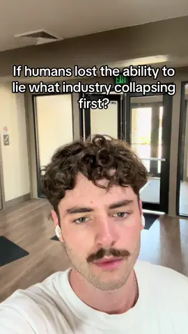 If humans lost the ability to lie what industry collapsing first?