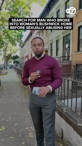 Police are searching for a man accused of breaking into a woman's home before sexually abusing her in Brooklyn.