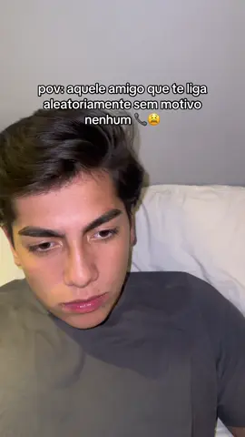 porque o cara me liga sem motivo algum cara KKKKK