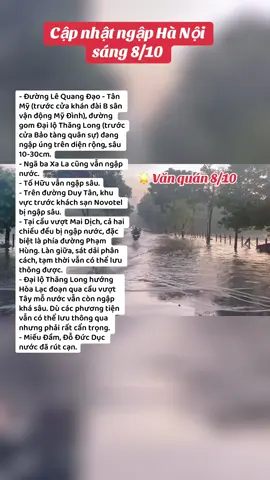 Các điểm còn ngập sáng nay (8/10): - Đường Lê Quang Đạo - Tân Mỹ (trước cửa khán đài B sân vận động Mỹ Đình), đường gom Đại lộ Thăng Long (trước cửa Bảo tàng quân sự) đang ngập úng trên diện rộng, sâu 10-30cm. - Ngã ba Xa La cũng vẫn ngập nước. - Tố Hữu vẫn ngập sâu. - Trên đường Duy Tân, khu vực trước khách sạn Novotel bị ngập sâu. - Tại cầu vượt Mai Dịch, cả hai chiều đều bị ngập nước, đặc biệt là phía đường Phạm Hùng. Làn giữa, sát dải phân cách, tạm thời vẫn có thể lưu thông được. - Đại lộ Thăng Long hướng Hòa Lạc đoạn qua cầu vượt Tây mỗ nước vẫn còn ngập khá sâu. Dù các phương tiện vẫn có thể lưu thông qua nhưng phải rất cẩn trọng.  - Miếu Đầm, Đỗ Đức Dục nước đã rút cạn. #ngapluthanoi #muabao #videoviral #xuhuong #giaothong 