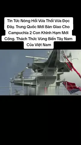 Tin Tức Nóng Hổi Vừa Thổi Vừa Đọc Đây. Trung Quốc Mới Bàn Giao Cho Campuchia 2 Con Khinh Hạm Mới Cống. Thách Thức Vùng Biển Tây Nam Của Việt Nam. #vungbientaynambithachthuc #xuhuong #follow 