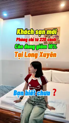 Khách sạn mới, phòng chỉ từ 220 cành, còn đang giảm 10% tại Long Xuyên bạn biết chưa❓#thaodau #trending #xuhuongtiktok 