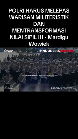 POLRI HARUS MELEPAS WARISAN MILITERISTIK DAN MENTRANSFORMASI NILAI SIPIL !!! - Mardigu Wowiek