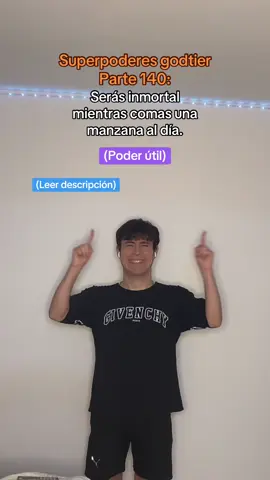 Dejarás de envejecer, no podrás sufrir heridas, no podrás enfermarte y no sentirás dolor.  Si por alguna razón llegas a vivir hasta el día en que las manzanas se extingan, el poder pasará a otra fruta de tu elección. Cuando dejes de comer manzanas, volverás a envejecer y te convertirás en un humano normal. #showerthoughts #superpowers #superpoderes 