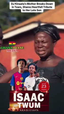 DJ Kinaata's Mother Breaks Down in Tears, Shares Heartfelt Tribute to Her Late Son💔😢 #isaactwum #sadnews #treanding #goviral #fyp 